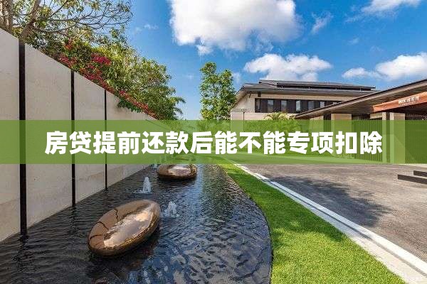 房贷提前还款后能不能专项扣除