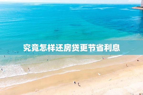 究竟怎样还房贷更节省利息