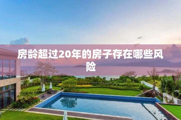 房龄超过20年的房子存在哪些风险