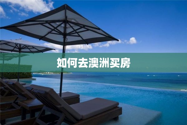 如何去澳洲买房