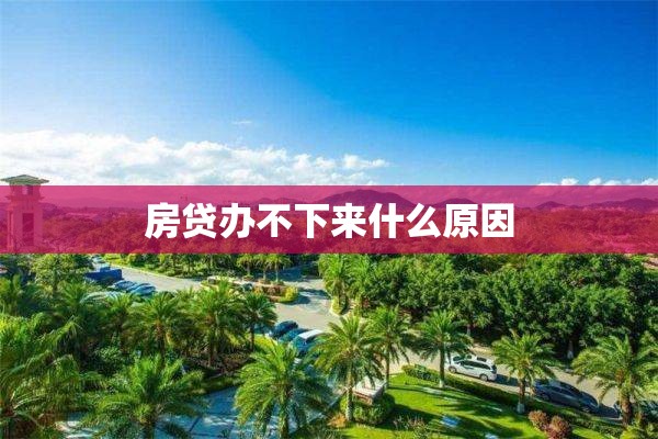 房贷办不下来什么原因