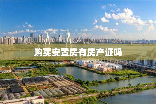 购买安置房有房产证吗