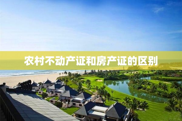 农村不动产证和房产证的区别