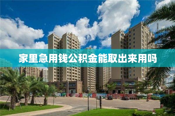 家里急用钱公积金能取出来用吗
